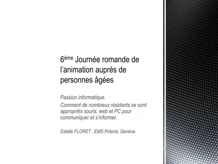 PPT 6 ème Journée romande de lanimation auprès de personnes âgées