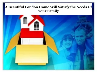 A Beautiful London Home Will Satisfy the Needs Of Your Famil