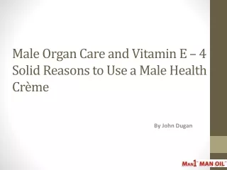 Male Organ Care and Vitamin E – 4 Solid Reasons to Use a Mal