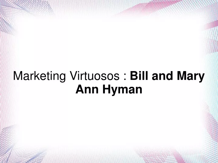 marketing virtuosos bill and mary ann hyman