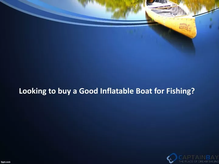 looking to buy a good inflatable boat for fishing