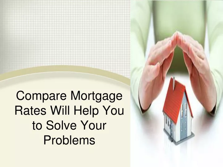 compare mortgage rates will help you to solve your problems