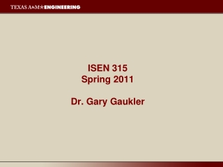 ISEN 315 Spring 2011 Dr. Gary Gaukler