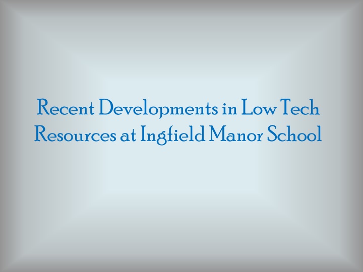 recent developments in low tech resources at ingfield manor school
