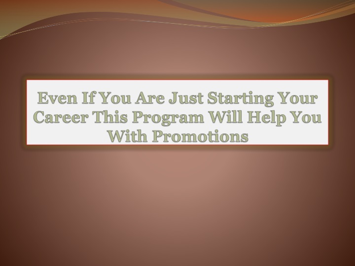 even if you are just starting your career this program will help you with promotions