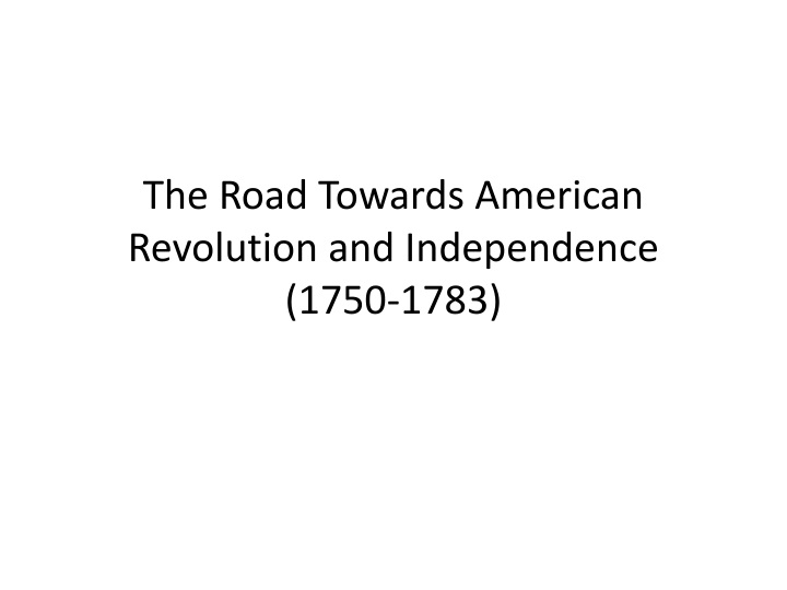 the road towards american revolution and independence 1750 1783