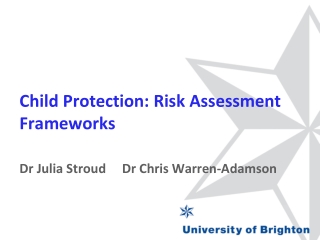Child Protection: Risk Assessment Frameworks Dr Julia Stroud Dr Chris Warren-Adamson