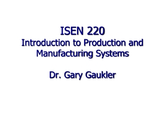 isen 220 introduction to production and manufacturing systems dr gary gaukler