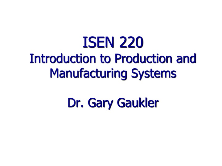 isen 220 introduction to production and manufacturing systems dr gary gaukler