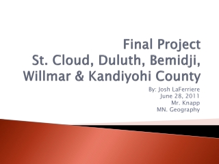 Final Project St. Cloud, Duluth, Bemidji , Willmar &amp; Kandiyohi County