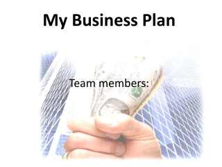 My Business Plan Team members: