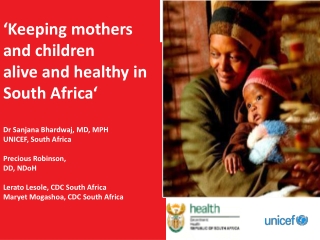 ‘Keeping mothers a nd children a live and healthy in South Africa‘ Dr Sanjana Bhardwaj , MD, MPH