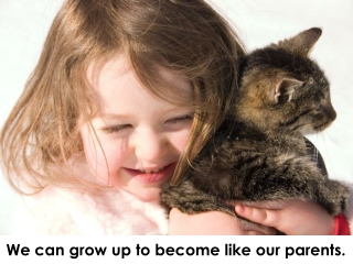 We can grow up to become like our parents.