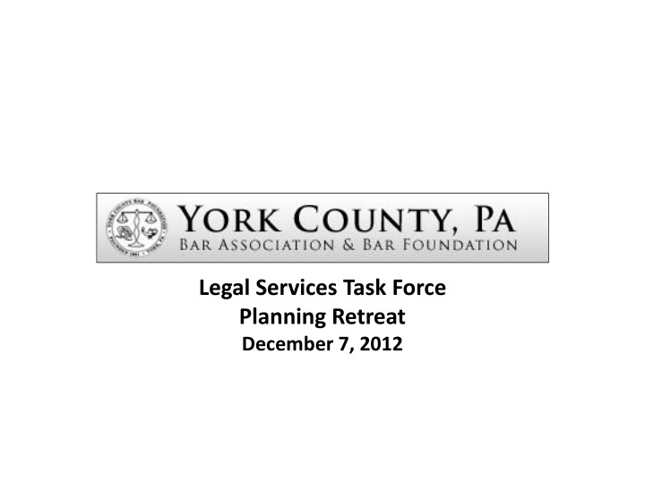 legal services task force planning retreat december 7 2012