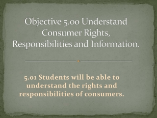 Objective 5.00 Understand Consumer Rights, Responsibilities and Information.