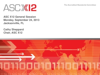 ASC X12 General Session Monday, September 24, 2013 Jacksonville, FL Cathy Sheppard Chair, ASC X12