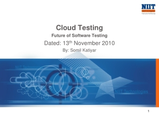 Cloud Testing Future of Software Testing Dated: 13 th November 2010 By: Somil Katiyar
