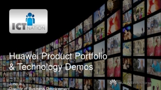 Huawei Product Portfolio &amp; Technology Demos June Xu Director of Business Development