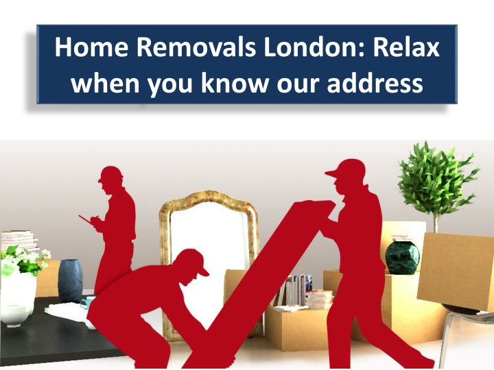 home removals london relax when you know our address