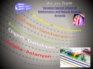 We are from Vanadzor Special School of Mathematics and Natural Sciences Armenia