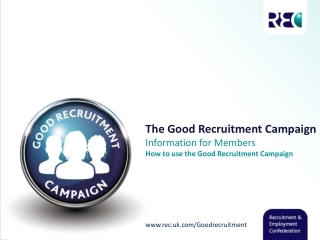 The Good Recruitment Campaign Information for Members How to use the Good Recruitment Campaign