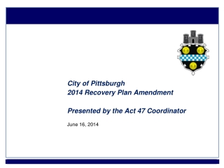 City of Pittsburgh 2014 Recovery Plan Amendment Presented by the Act 47 Coordinator