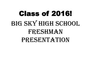Class of 2016! Big Sky High School Freshman Presentation