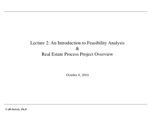 Lecture 2: An Introduction to Feasibility Analysis &amp; Real Estate Process Project Overview