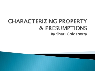 CHARACTERIZING PROPERTY &amp; PRESUMPTIONS By Shari Goldsberry