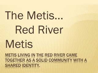 Metis living in the Red River came together as a solid community with a shared identity.