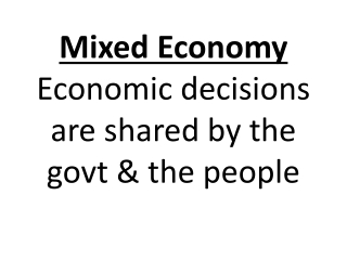 Mixed Economy Economic decisions are shared by the govt &amp; the people