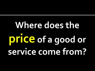 Where does the price of a good or service come from?