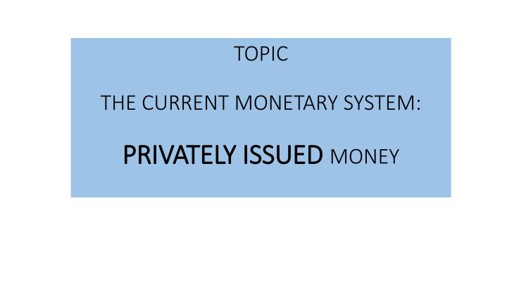topic the current monetary system privately issued money