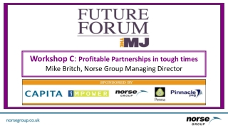 Workshop C : Profitable Partnerships in tough times Mike Britch, Norse Group Managing Director