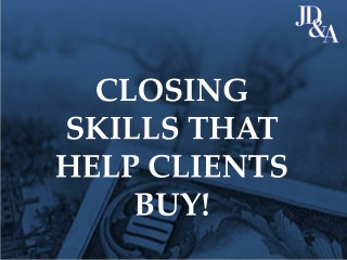 CLOSING SKILLS THAT HELP CLIENTS BUY!