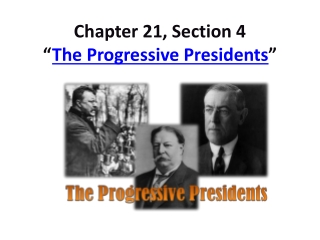 Chapter 21, Section 4 “ The Progressive Presidents ”