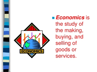 Economics is the study of the making, buying, and selling of goods or services.