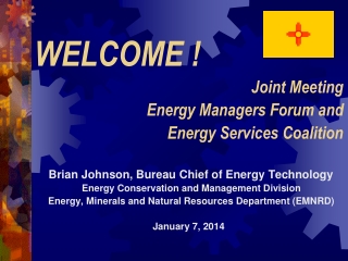 WELCOME ! Joint Meeting Energy Managers Forum and Energy Services Coalition