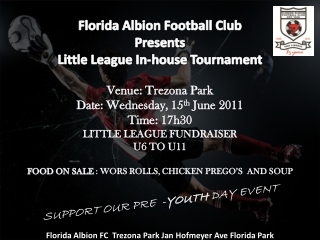 Florida Albion Football Club Presents Little League In-house Tournament Venue: Trezona Park