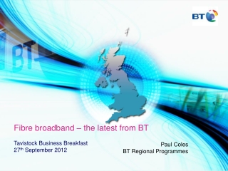 Fibre broadband – the latest from BT Tavistock Business Breakfast 27 th September 2012
