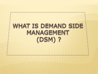 WHAT IS DEMAND SIDE MANAGEMENT ( DSM) ?