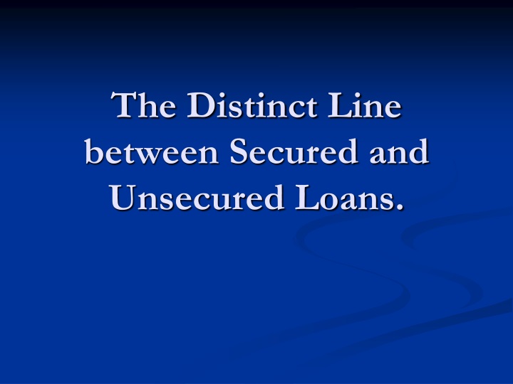 the distinct line between secured and unsecured loans