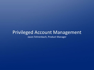 Privileged Account Management Jason Fehrenbach, Product Manager