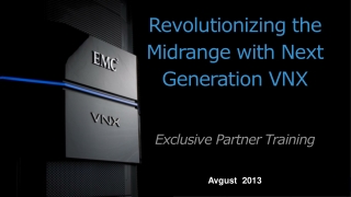 Revolutionizing the Midrange with Next Generation VNX Exclusive Partner Training Avgust 2013