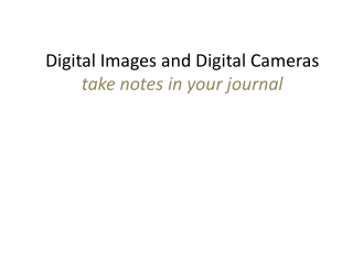 Digital Images and Digital Cameras take notes in your journal