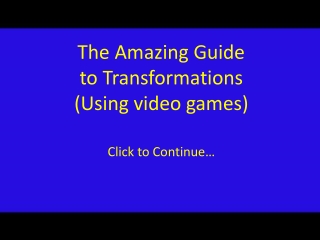 The Amazing Guide to Transformations (Using video games)