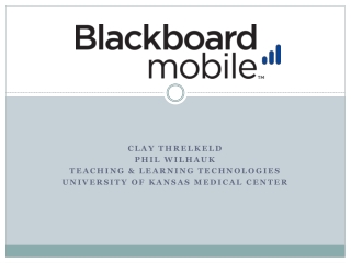 Clay Threlkeld Phil Wilhauk Teaching &amp; Learning Technologies University of Kansas Medical Center