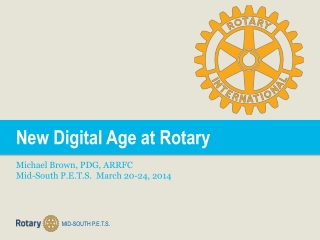 New Digital Age at Rotary Michael Brown, PDG, ARRFC Mid-South P.E.T.S. March 20-24, 2014