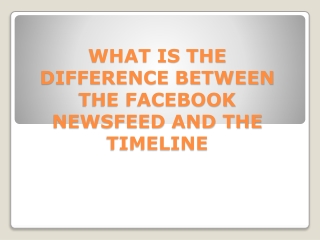 WHAT IS THE DIFFERENCE BETWEEN THE FACEBOOK NEWSFEED AND THE TIMELINE