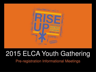2015 ELCA Youth Gathering P re-registration I nformational M eetings